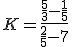 K=\frac{\frac{5}{3}-\frac{1}{5}}{\frac{2}{5}-7}